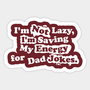 I'm Not Lazy, I'm Saving My Energy for Dad Jokes Sticker